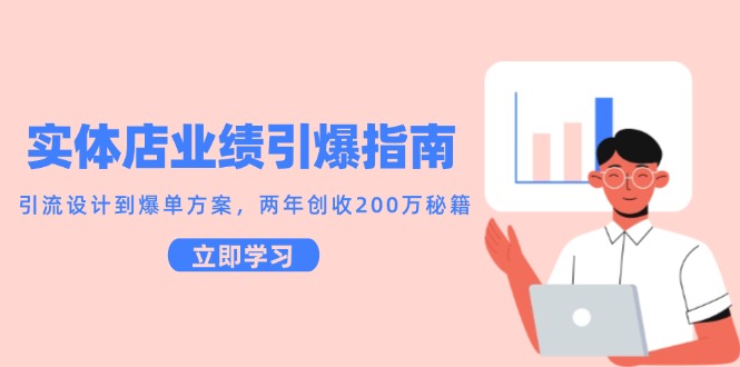 实体店业绩引爆指南，引流设计到爆单方案，两年创收200万秘籍-齐力副业