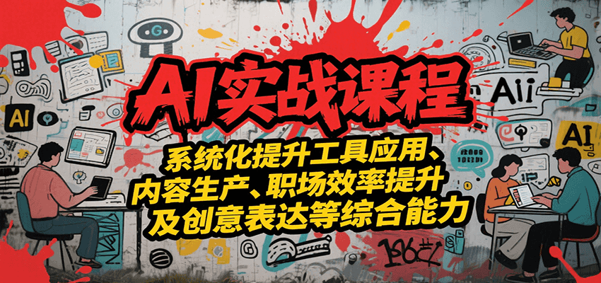 AI实战系统课程，提升工具应用、内容生产、职场效率提升及创意表达等综合能力-齐力副业