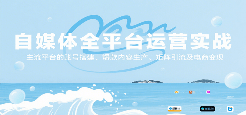 自媒体全平台运营实战，主流平台的账号搭建、爆款内容生产、矩阵引流及电商变现-齐力副业
