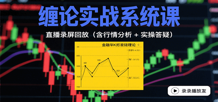 缠论实战系统课：直播录屏回放（含行情分析 + 实操答疑（更新8月）-齐力副业