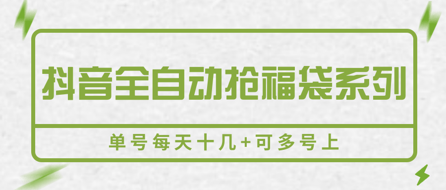 抖音全自动抢福袋系列，单号每天十几+可多号上-齐力副业