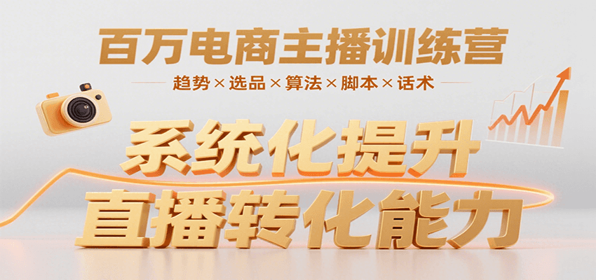 百万电商主播训练营，涵盖趋势/选品/算法/脚本/话术，提升转化能力-齐力副业