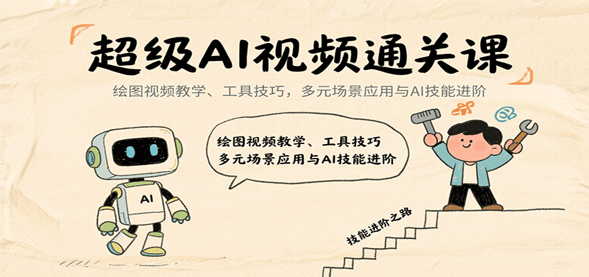 超级AI视频通关课：绘图视频教学、工具技巧，多元场景应用与AI技能进阶-齐力副业