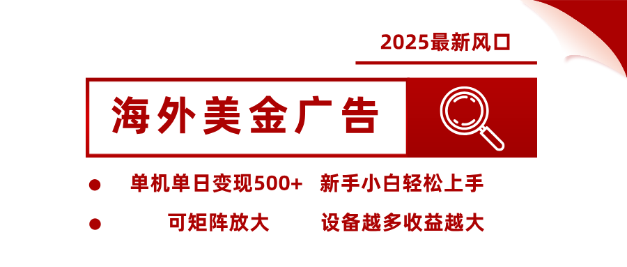 2025最新风口 海外美金广告单机单日变现500+ 可矩阵放大 新手小白轻松上手-齐力副业