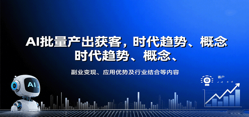 AI批量产出获客，时代趋势、概念、副业变现、应用优势及行业结合等内容-齐力副业