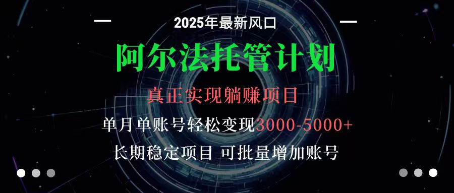 阿尔法托管计划 单账号月入3000-5000，长期稳定项目，新手小白轻松上手-齐力副业