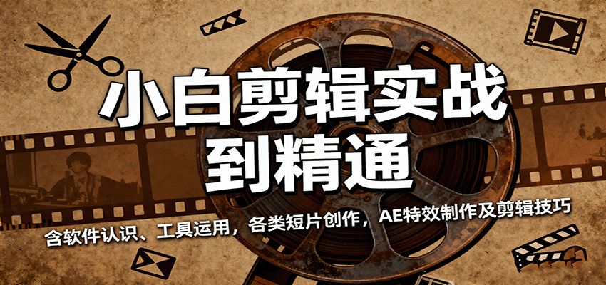 小白剪辑实战到精通，含软件认识、工具运用，各类短片创作，AE特效制作及剪辑技巧-齐力副业