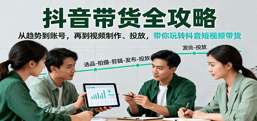 抖音带货全攻略：从趋势到账号，再到视频制作、投放，带你玩转抖音短视频带货-齐力副业