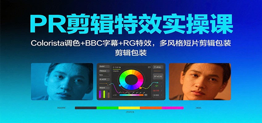 PR剪辑特效实操课：Colorista调色+BBC字幕+RG特效，多风格短片剪辑包装-齐力副业