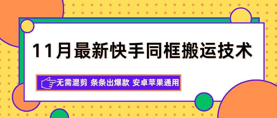 11月最新快手同框搬运技术，无需混剪 条条出爆款 安卓苹果通用-齐力副业