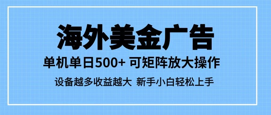 最新蓝海市场，海外美金广告，单设备500+，矩阵放大操作，设备越多收益越大-齐力副业
