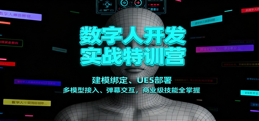 数字人开发实战特训营：建模绑定、UE5部署、多模型接入、弹幕交互，商业级技能全掌握-齐力副业