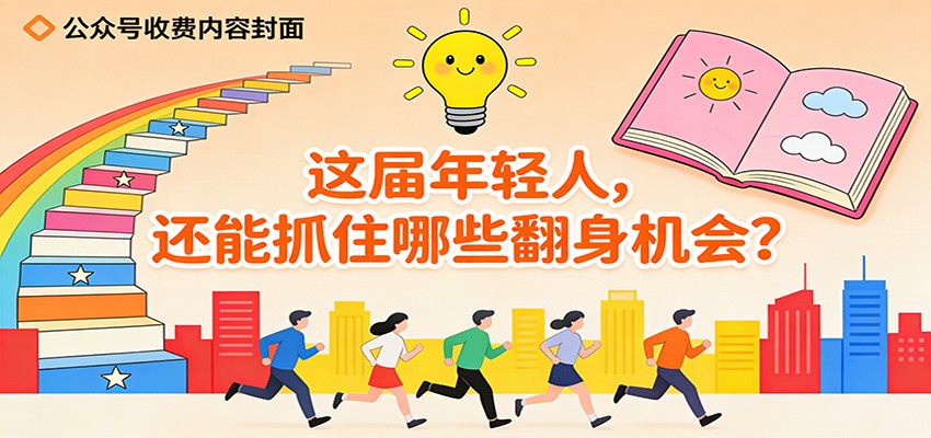 公众号收费内容《这届年轻人，还能抓住哪些翻身机会？》-齐力副业