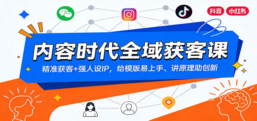 内容时代全域获客课：精准获客+强人设IP，给模版易上手、讲原理助创新-齐力副业