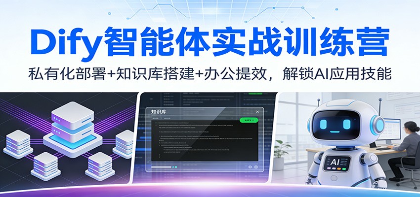 Dify智能体实战训练营：私有化部署+知识库搭建+办公提效，解锁AI应用技能-齐力副业