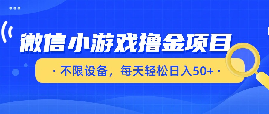 微信小游戏撸金项目，不限设备，每天轻松日入50+-齐力副业