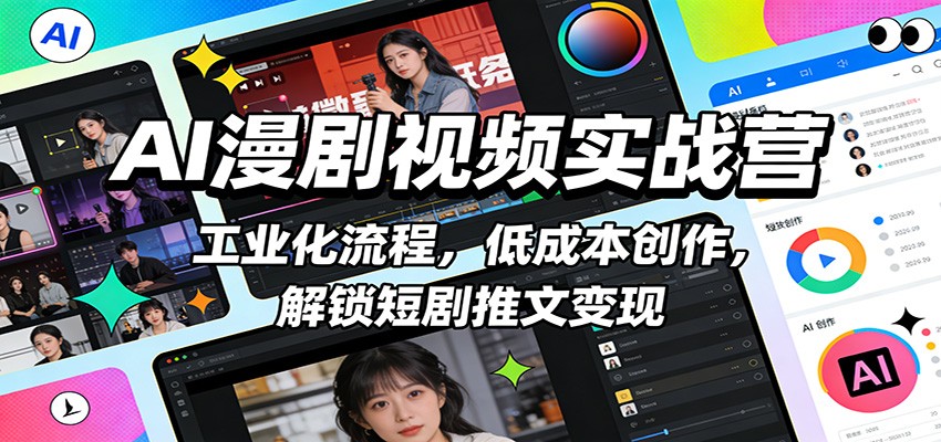 AI漫剧视频实战营：工业化流程，低成本创作，解锁短剧推文变现-齐力副业