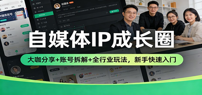 自媒体IP成长圈：大咖分享+账号拆解+全行业玩法，新手快速入门-齐力副业