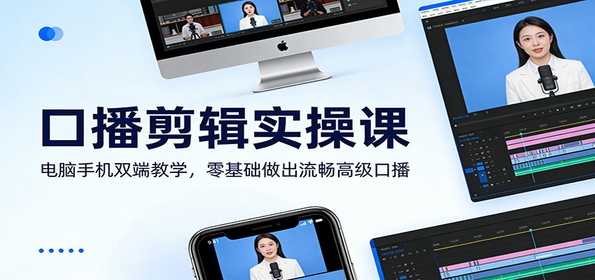 口播剪辑实操课：电脑手机双端教学，零基础做出流畅高级口播-齐力副业