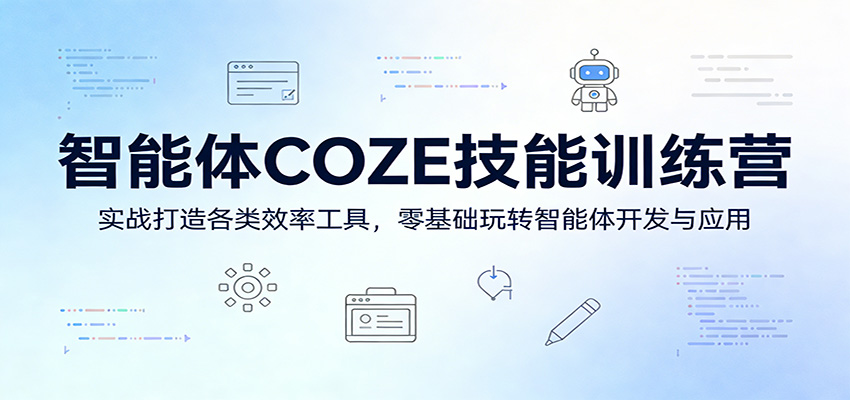智能体COZE技能训练营：实战打造各类效率工具，零基础玩转智能体开发与应用-齐力副业