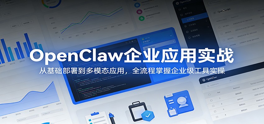 OpenClaw企业应用实战：从基础部署到多模态应用，全流程掌握企业级工具实操-齐力副业