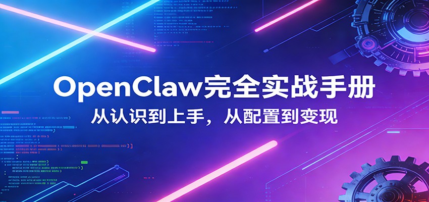 OpenClaw完全实战宝典：零基础上手，深度配置，商业变现-齐力副业