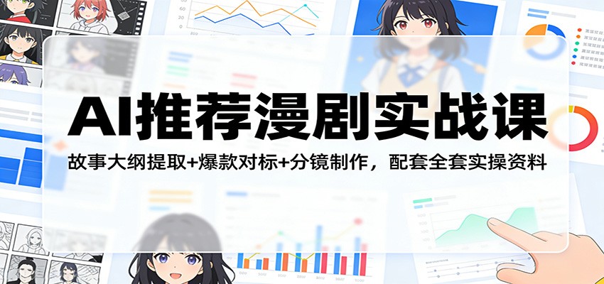 AI推荐漫剧实战课：故事大纲提取+爆款对标+分镜制作，配套全套实操资料-齐力副业