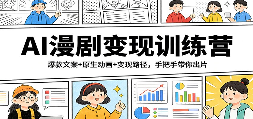AI漫剧变现训练营：爆款文案+原生动画+变现路径，手把手带你出片-齐力副业