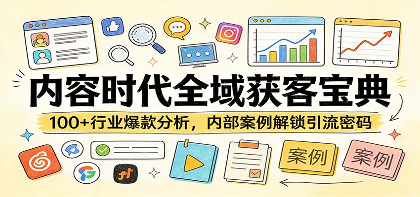 内容时代全域获客宝典：100+行业爆款分析，内部案例解锁引流密码-齐力副业