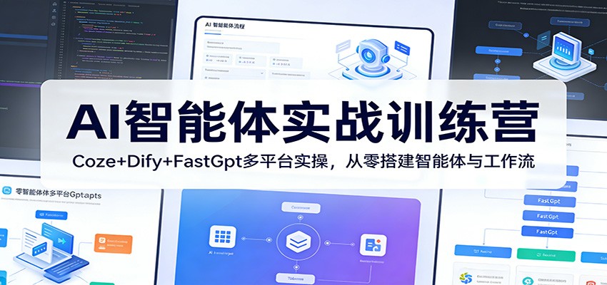 AI智能体实战训练营：Coze+Dify+FastGpt多平台实操，从零搭建智能体与工作流-齐力副业