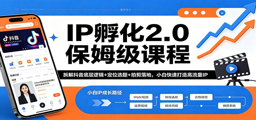 IP孵化2.0保姆级课程：拆解抖音底层逻辑+定位选题+拍剪落地，小白快速打造高流量IP-齐力副业