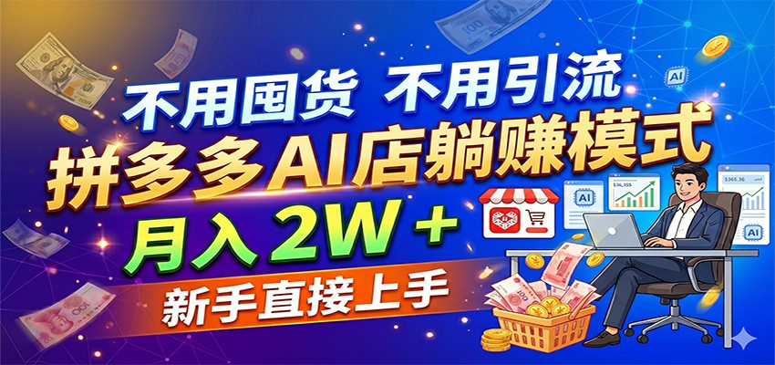 不用囤货不用引流，拼多多 AI 店躺赚模式，月入 2W + 新手直接上手-齐力副业