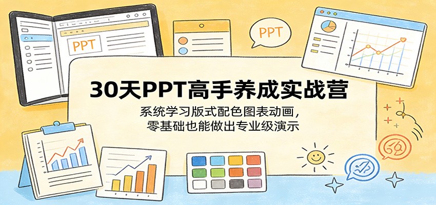 30天PPT高手养成实战营：系统学习版式配色图表动画，零基础也能做出专业级演示-齐力副业