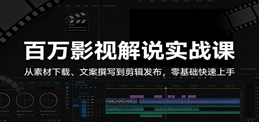 百万影视解说实战课：从素材下载、文案撰写到剪辑发布，零基础快速上手-齐力副业