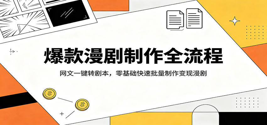 爆款漫剧制作全流程：网文一键转剧本，零基础快速批量制作变现漫剧-齐力副业