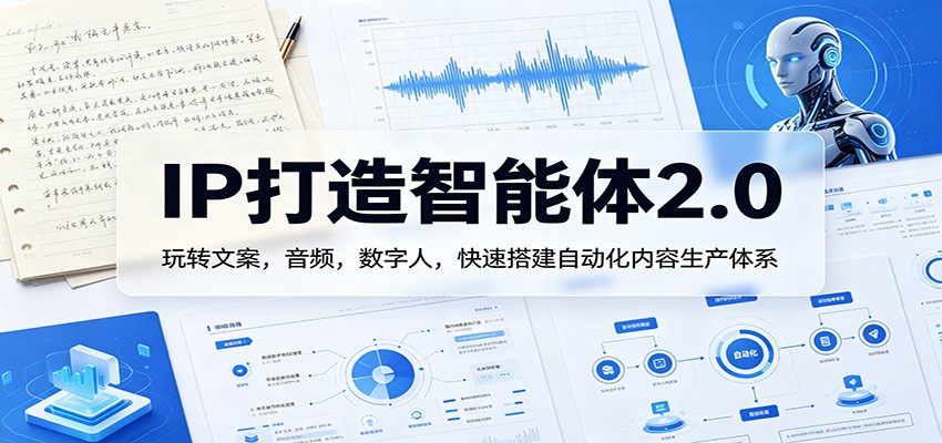 IP打造智能体2.0：玩转文案，音频，数字人，快速搭建自动化内容生产体系-齐力副业
