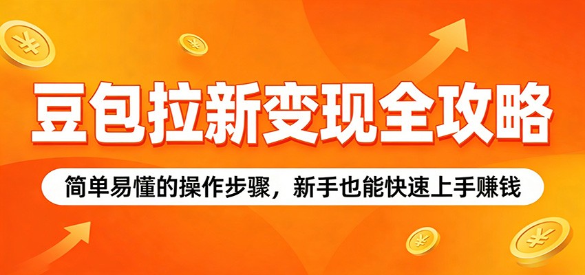豆包拉新变现全攻略：简单易懂的操作步骤，新手也能快速上手赚钱-齐力副业