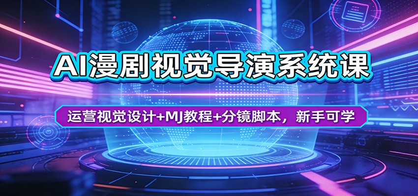 AI漫剧视觉导演系统课：运营视觉设计+MJ教程+分镜脚本，新手可学-齐力副业