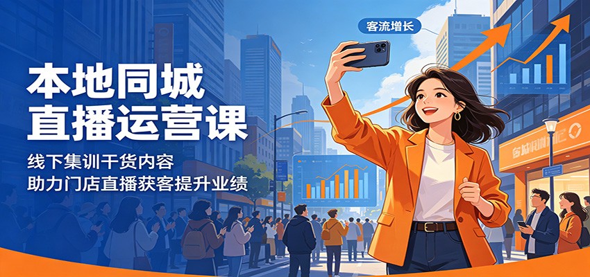 本地同城直播运营课:线下集训干货内容,助力门店直播获客提升业绩-齐力副业