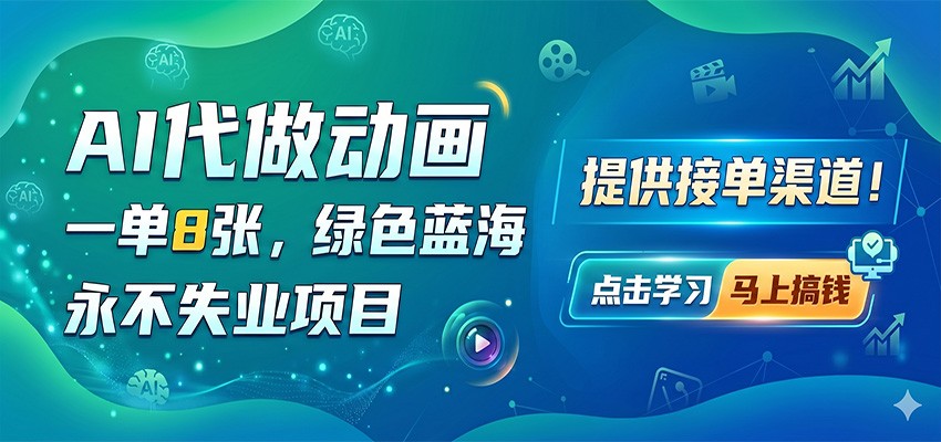 AI代做动画，一单8张，绿色蓝海，永不失业项目，提供接单渠道-齐力副业