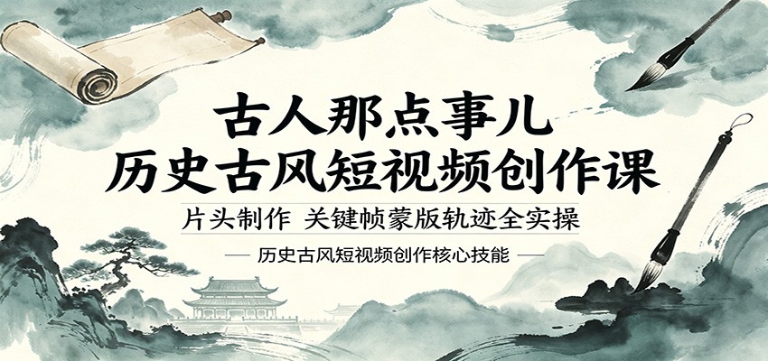 古人那点事儿历史古风短视频创作课，片头制作，关键帧蒙版轨迹全实操-齐力副业