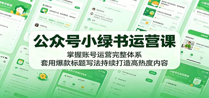 公众号小绿书运营课:掌握账号运营完整体系,套用爆款标题写法持续打造高热度内容-齐力副业