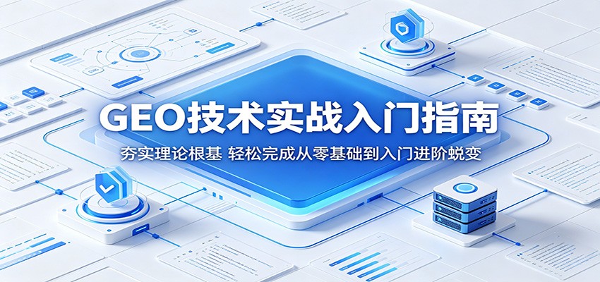 GEO技术实战入门指南:夯实理论根基,轻松完成从零基础到入门进阶蜕变-齐力副业