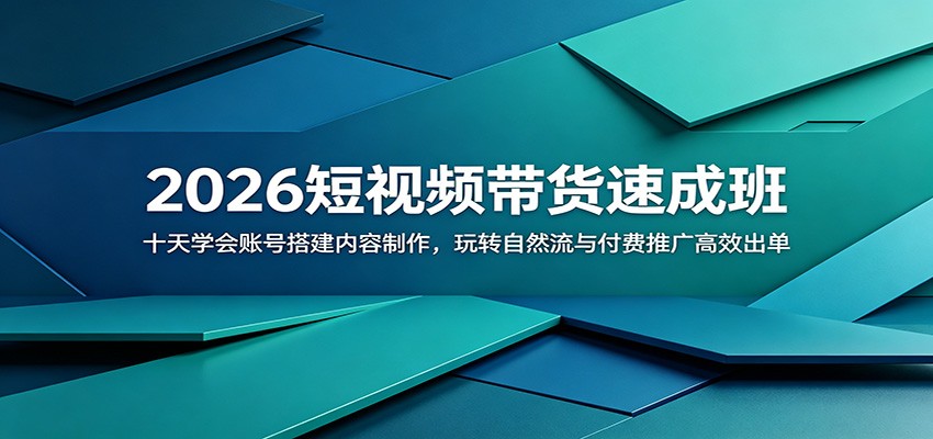 2026短视频带货速成班:十天学会账号搭建内容制作,玩转自然流与付费推广高效出单-齐力副业