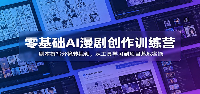 零基础AI漫剧创作训练营：剧本撰写分镜转视频，从工具学习到项目落地实操-齐力副业