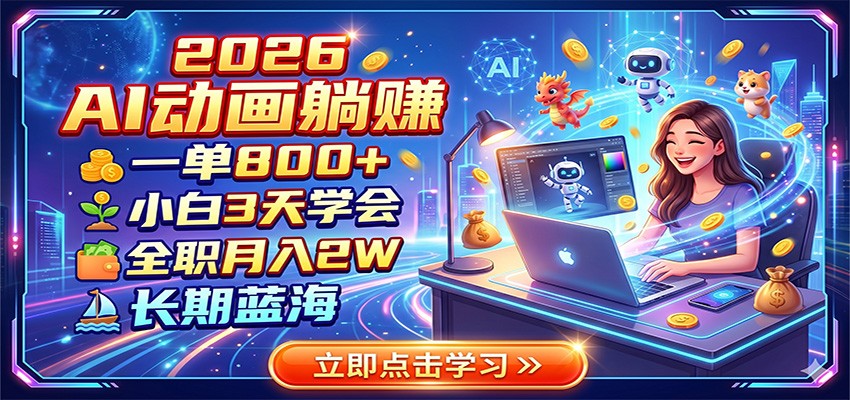 2026 AI动画躺赚:一单800+,小白3天学会,全职月入2W,长期蓝海-齐力副业