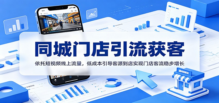 同城门店引流获客:依托短视频线上流量,低成本引导客源到店实现门店客流稳步增长-齐力副业
