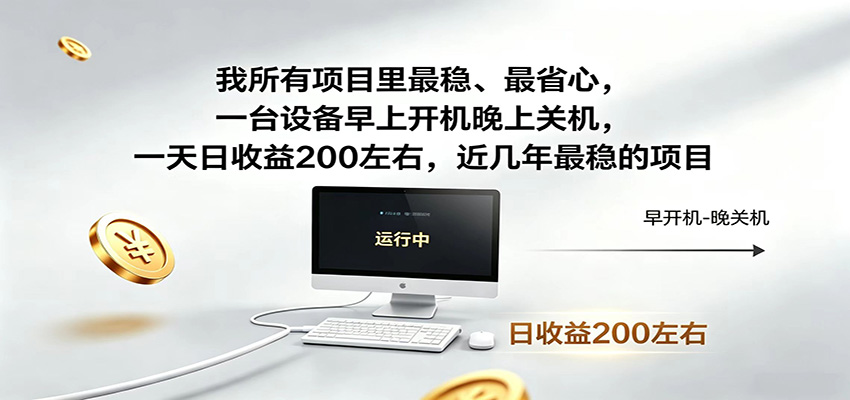 一台设备早上开机晚上关机，一天日收益200左右，近几年最稳的项目-齐力副业