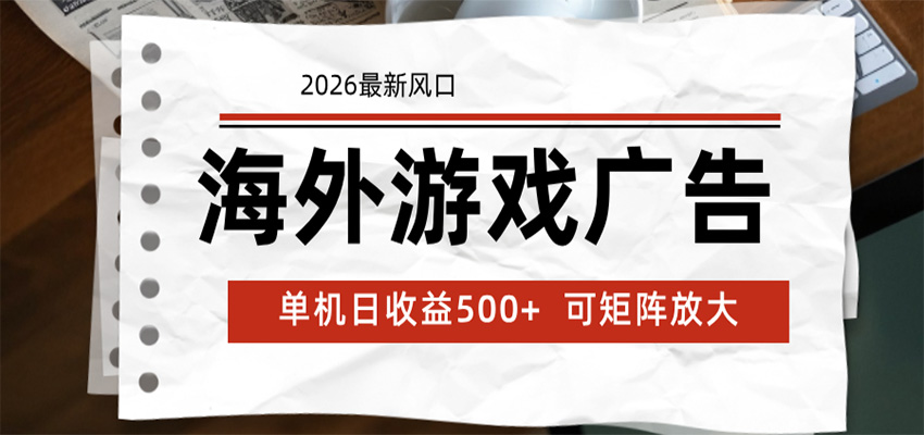 海外游戏广告 2026最新风口 24小时全自动脚本运行 单机日收益500+ 可矩阵放大-齐力副业