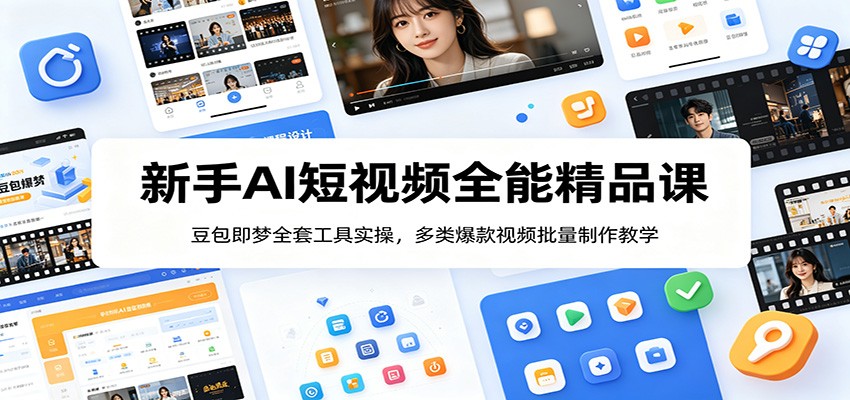 新手AI短视频全能精品课：豆包即梦全套工具实操，多类爆款视频批量制作教学-齐力副业